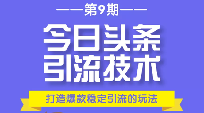 今日头条引流技术第9期，打造爆款稳定引流 百万阅读玩法，收入每月轻松过万|霸气资源网