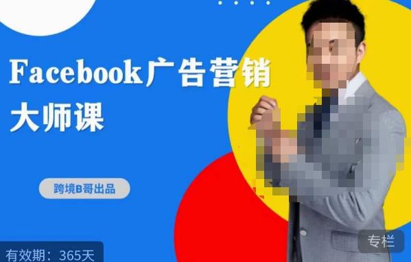 跨境b哥·2023Facebook广告营销大师课，挖掘广告商机，寻找精准客户|霸气资源网