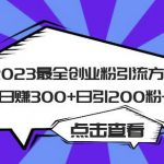 2023最全创业粉引流方式日赚300+日引粉200+【揭秘】