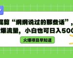 德云混剪“纲纲说过的那些话”，轻松引爆流量，小白也可日入500+【揭秘 】