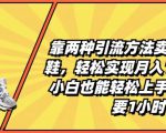 靠两种引流方法卖莆田高端鞋，轻松实现月入1W+，小白也能轻松上手，每天只要1小时【揭秘】