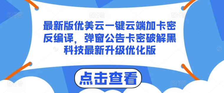 最新版优美云一键云端加卡密反编译，弹窗公告卡密破解黑科技最新升级优化版【揭秘】