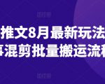 小说推文8月最新玩法—故事混剪批量搬运流程